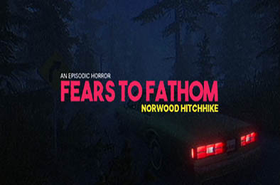 溯源之惧：诺伍德便车 / 恐惧深渊：诺伍德搭车 / Fears to Fathom Norwood Hitchhike v1.0