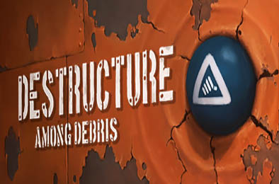 破毁：碎片之中 / DESTRUCTURE: Among Debris v1.03